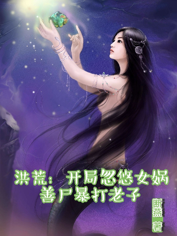 洪荒：开局忽悠女娲善尸暴打老子最新章节，洪荒：开局忽悠女娲善尸暴打老子全文在线阅读-够力荐小说推荐网