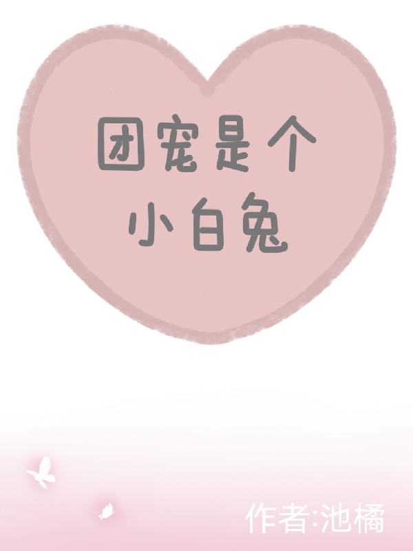 完整版《团宠是个小白兔》全章节阅读-有文学