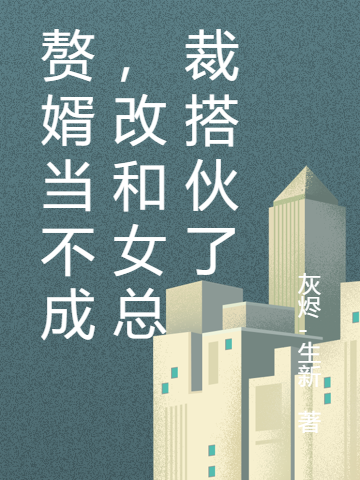 已完结小说《赘婿当不成，改和女总裁搭伙了》最新章节