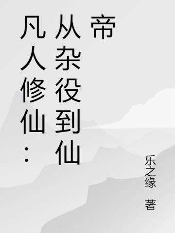 小说《凡人修仙：从杂役到仙帝》在线全文阅读