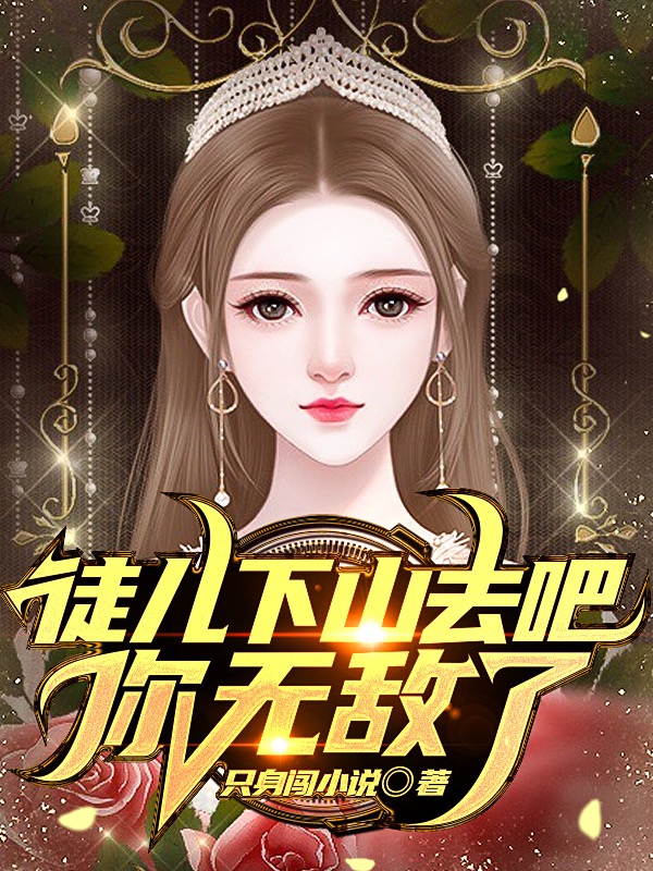 已完结小说《徒儿下山去吧，你无敌了》全文免费阅读