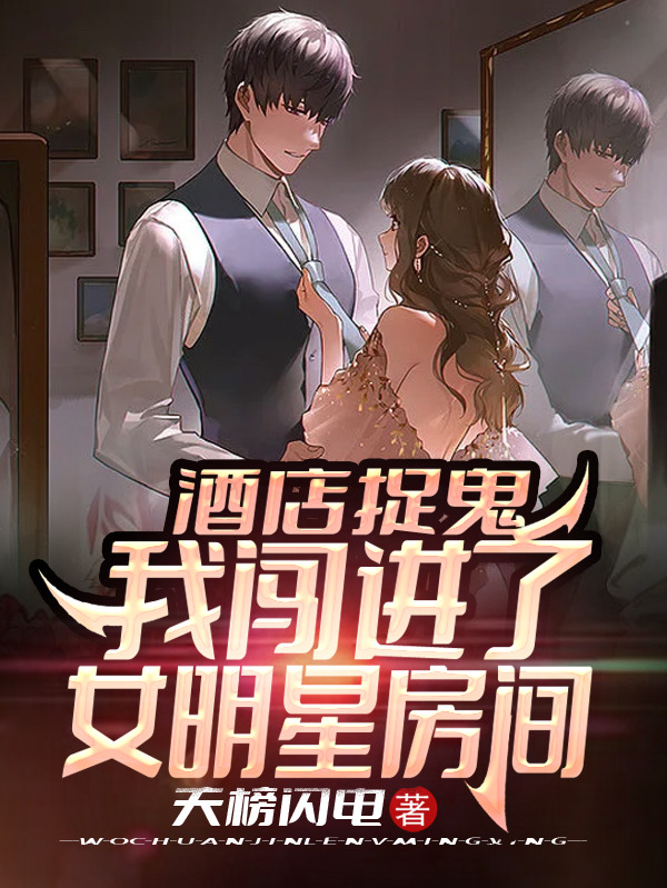 酒店捉鬼，我闯进了女明星房间免费阅读，酒店捉鬼，我闯进了女明星房间全文在线阅读-瑞奇文学