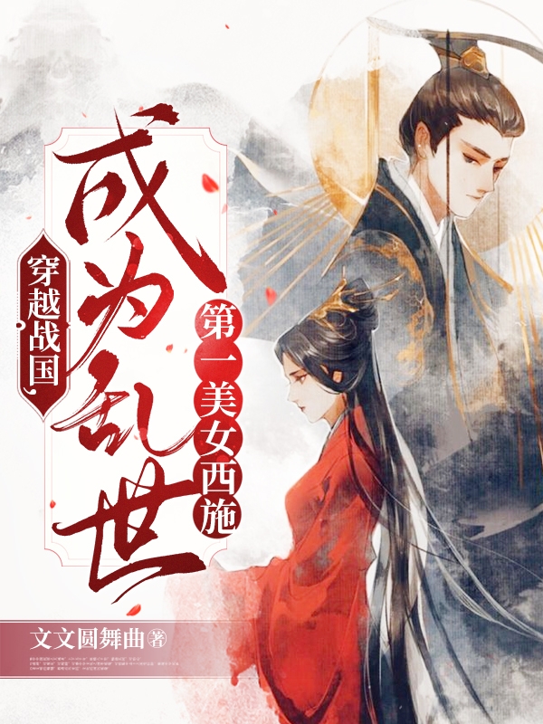 穿越战国，成为乱世第一美女西施小说，穿越战国，成为乱世第一美女西施最新章节-优文网