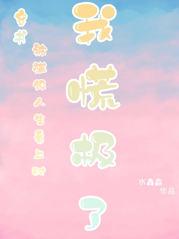 完整版《穿书被满级人生看上时，我慌极了》全章节阅读-优文网