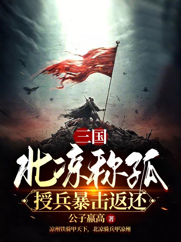 三国：北凉称孤，授兵暴击返还小说马仁马云禄在线免费阅读