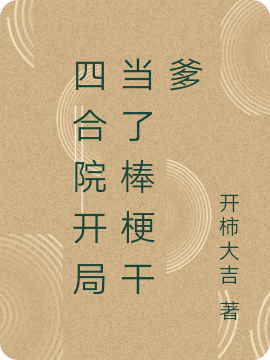 四合院开局当了棒梗干爹小说，四合院开局当了棒梗干爹王志华