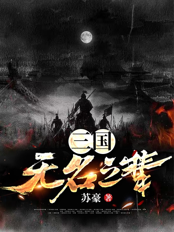 三国：无名之辈全文免费阅读，苏豪小说最新章节阅读