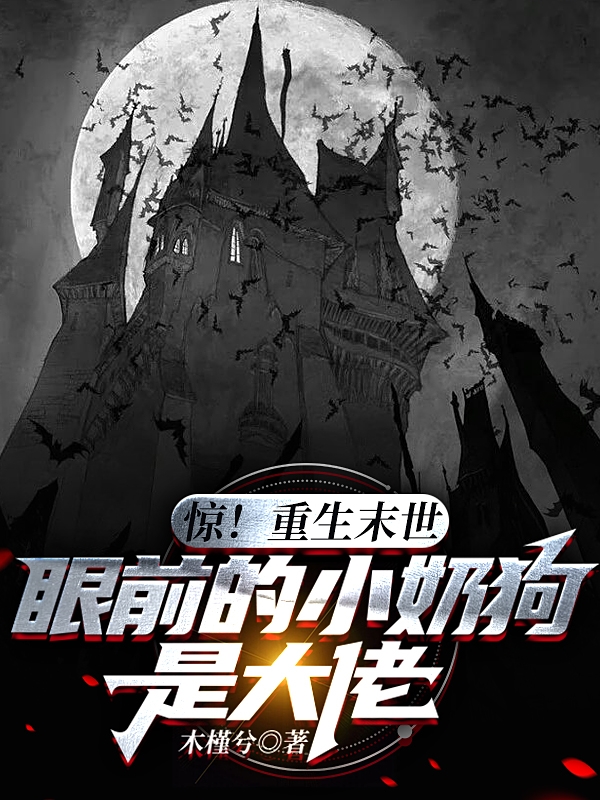 完整版《惊！重生末世眼前的小奶狗是大佬》免费阅读