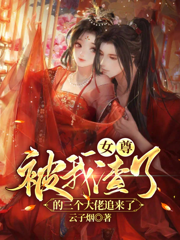 完整版《女尊：被我渣了的三个大佬追来了》免费阅读