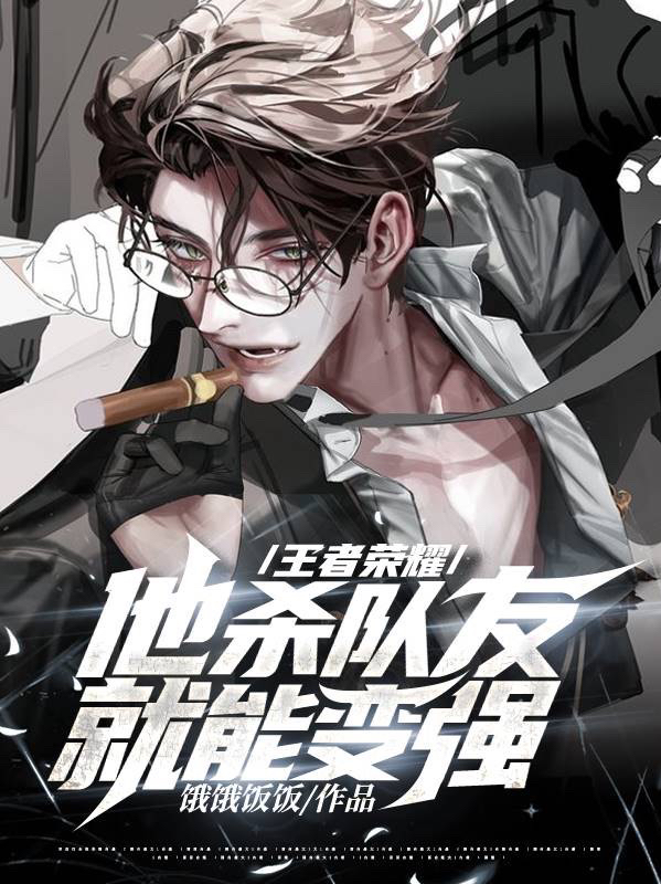 王者荣耀：他杀队友就能变强！马华腾，王者荣耀：他杀队友就能变强！小说免费阅读
