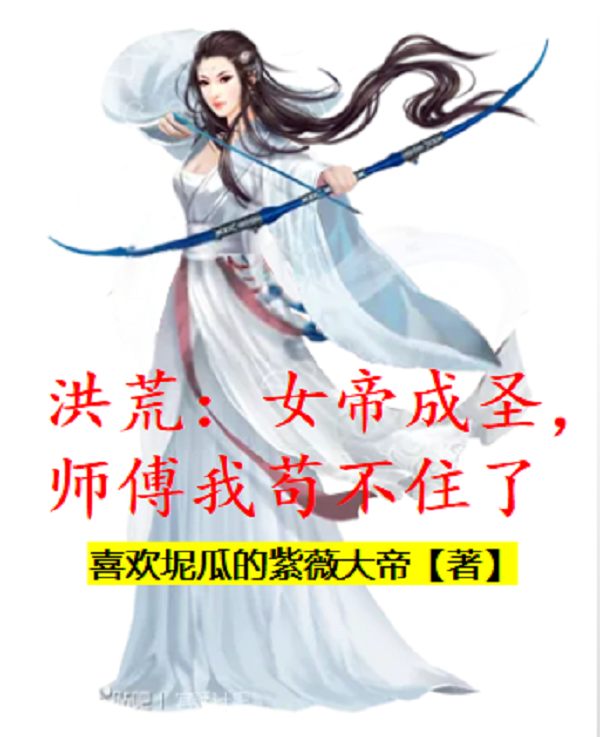 李少阳小说章节目录阅读，洪荒：女帝成圣，师傅我苟不住了在哪里可以免费看