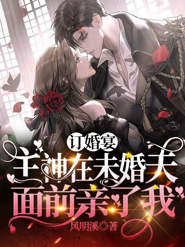 乔熙溪封擎小说《订婚宴，主神在未婚夫面前亲了我》在线阅读-美文小说
