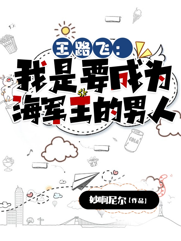 完整版王路飞：我是要成为海军王的男人全章节阅读
