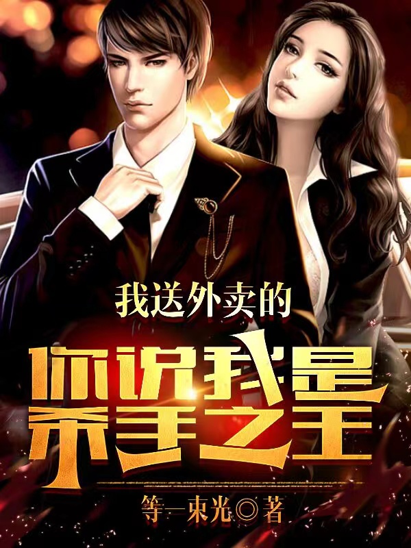 我送外卖的，你说我是杀手之王？免费阅读，我送外卖的，你说我是杀手之王？叶秋白月柔