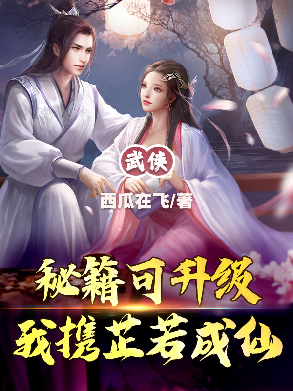 武侠：秘籍可升级，我携芷若成仙小说，武侠：秘籍可升级，我携芷若成仙在线阅读