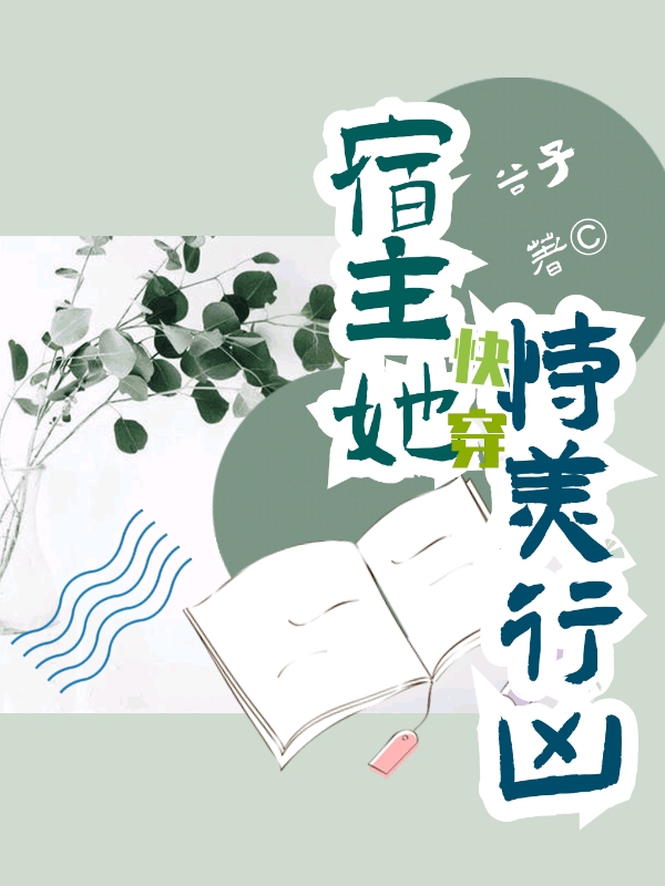 快穿：宿主她恃美行凶最新章节，快穿：宿主她恃美行凶全文在线阅读