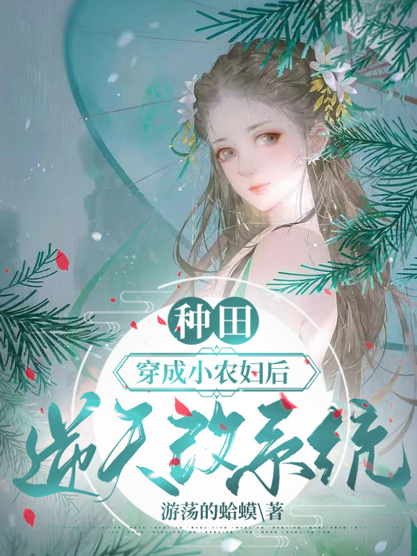 《种田：穿成小农妇后，逆天改系统》全集免费在线阅读（顾盼盼欧阳修）