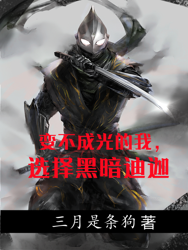 变不成光的我，选择黑暗迪迦小说主角江夏全文免费阅读