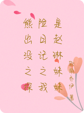 熊出没之探险日记之我是赵琳妹妹免费阅读