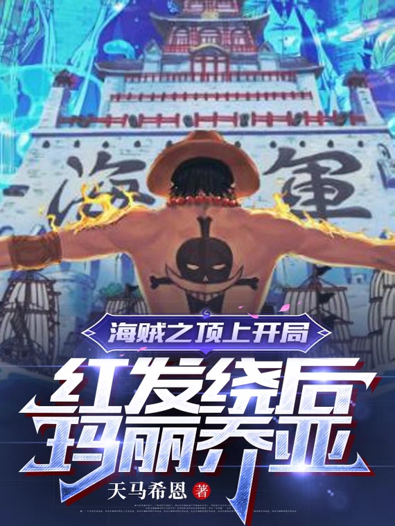 已完结小说《海贼之顶上开局红发绕后玛丽乔亚》全章节在线阅读