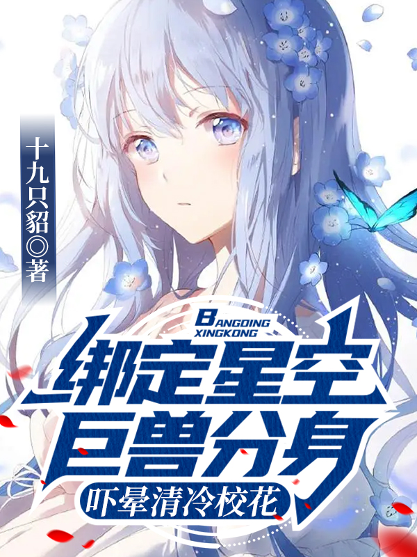 完整版《绑定星空巨兽分身，吓晕清冷校花》全章节阅读-读书翁