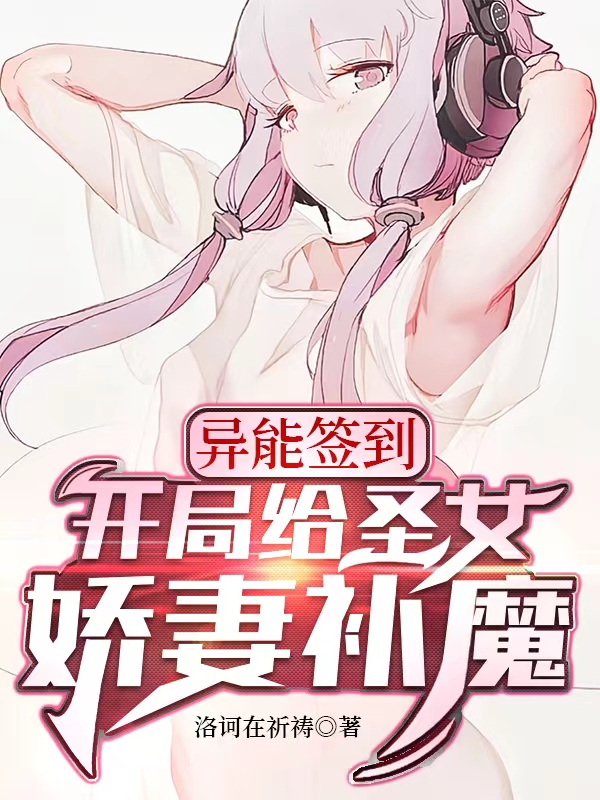 异能签到：开局给圣女娇妻补魔在线阅读宵宇淸绻小说免费看
