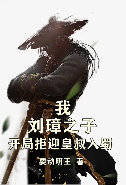 我，刘璋之子，开局拒迎皇叔入蜀免费阅读
