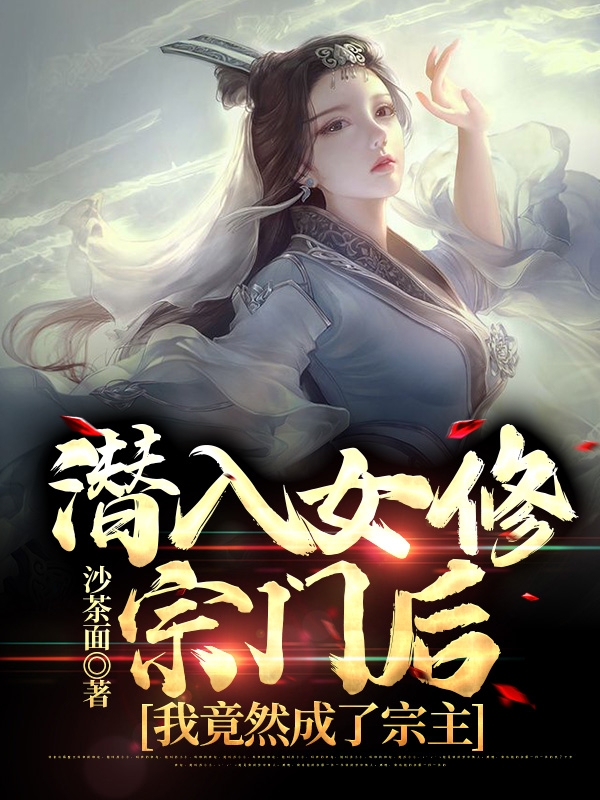 已完结小说《潜入女修宗门后，我竟然成了宗主》全章节在线阅读