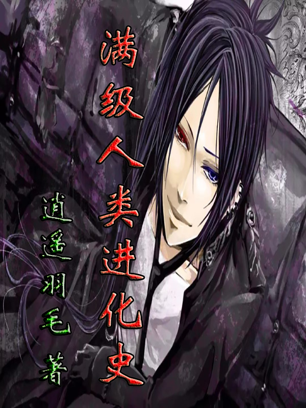 满级人类进化史小说，满级人类进化史免费阅读