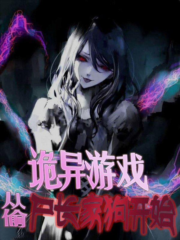 诡异游戏：从偷尸长家狗开始免费阅读，鬼修小说精彩章节阅读