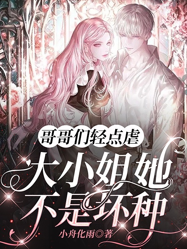 哥哥们轻点虐，大小姐她不是坏种全文免费阅读权音司烨
