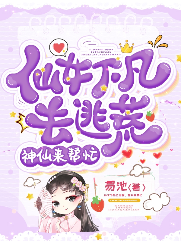 仙女下凡去逃荒，神仙来帮忙小说，仙女下凡去逃荒，神仙来帮忙静和