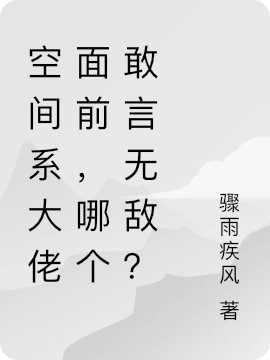 小说《空间系大佬面前，哪个敢言无敌？》全文阅读