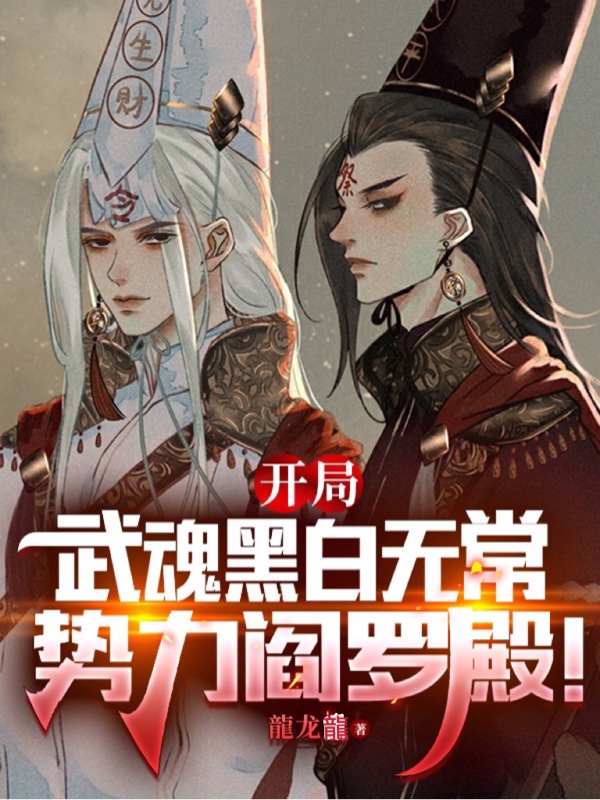 完整版《开局武魂黑白无常，势力阎罗殿！》全章节阅读