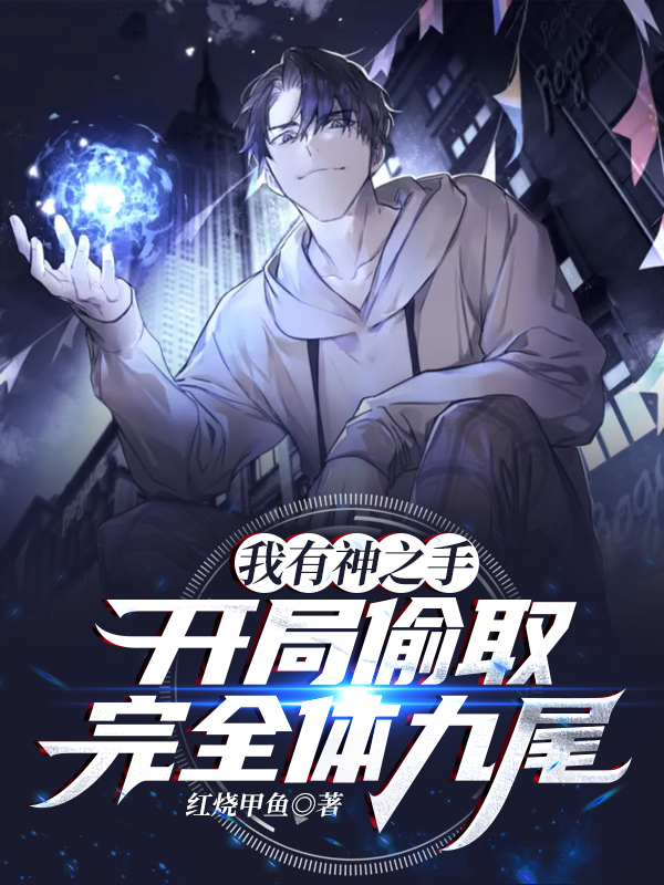 求我有神之手，开局偷取完全体九尾小说免费资源-优文网