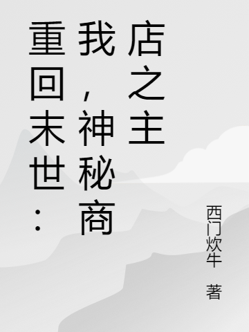 重回末世：我，神秘商店之主（周明远）在线免费阅读