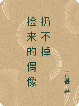完整版《捡来的偶像扔不掉》全章节阅读