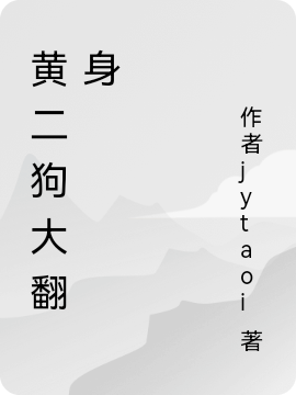 《黄二狗大翻身》黄二狗作者jytaoi完整版在线阅读_《黄二狗大翻身》全文免费阅读