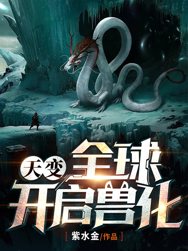 天变：全球开启兽化小说，天变：全球开启兽化全文在线阅读