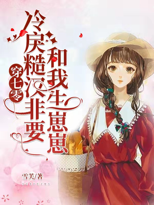 小说《穿七零，冷戾糙汉非要和我生崽崽》在线全文阅读