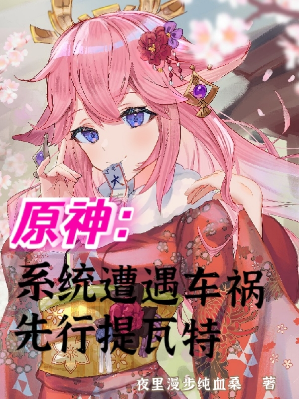 完整版《原神：系统遭遇车祸先行提瓦特》在线免费阅读