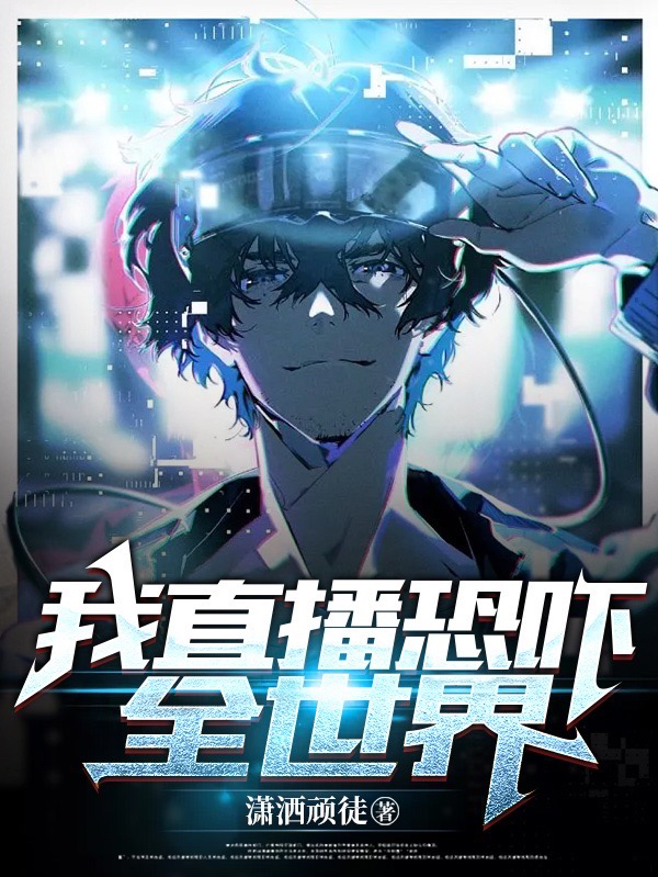 我直播恐吓全世界小说免费资源，我直播恐吓全世界在线阅读