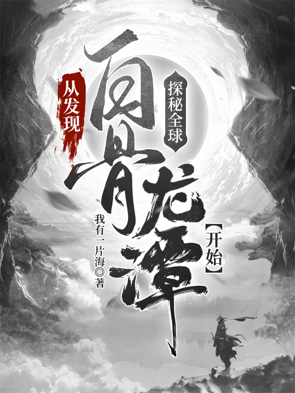 主角叫叶时的小说最新章节阅读，探秘全球：从发现白骨龙潭开始全文免费阅读