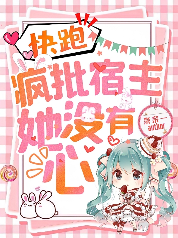 快跑，疯批宿主她没有心离枯886，快跑，疯批宿主她没有心小说免费阅读