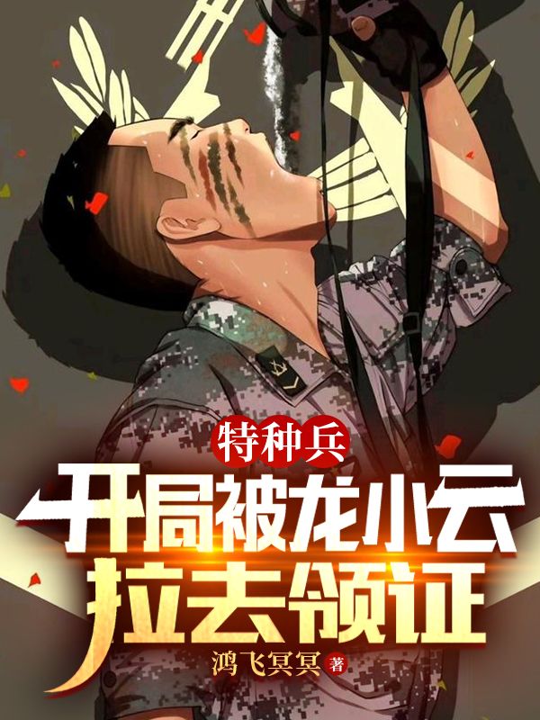 《特种兵：开局被龙小云拉去领证》小说章节列表免费试读，陈鹤小说在线阅读
