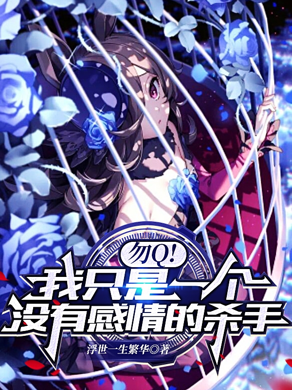 勿Q！我只是一个没有感情的杀手最新章节，勿Q！我只是一个没有感情的杀手免费阅读
