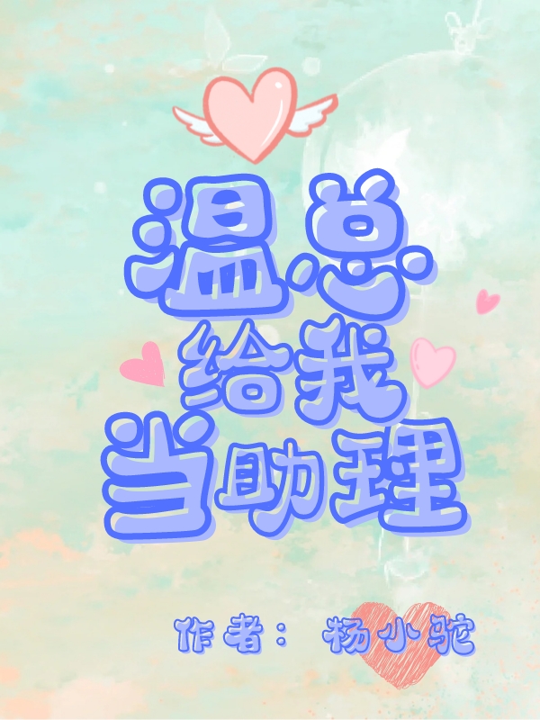 温总给我当助理免费阅读，温总给我当助理全文在线阅读