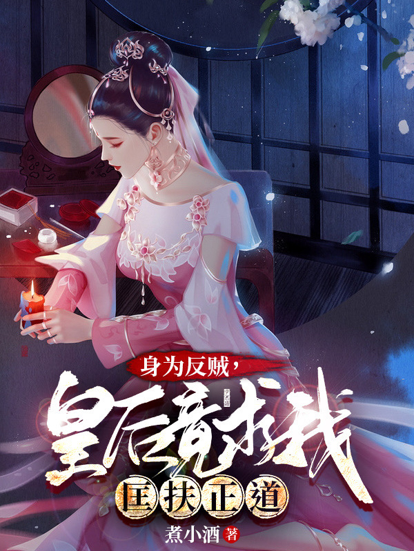 身为反贼，皇后竟求我匡扶正道？免费阅读
