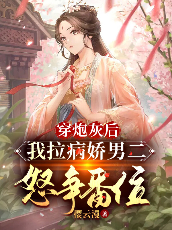 完整版《穿炮灰后，我拉病娇男二怒争番位》全章节阅读-够力荐小说推荐网