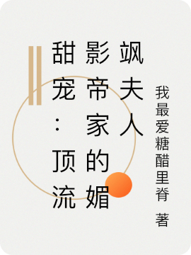 甜宠：顶流影帝家的媚飒夫人免费阅读，甜宠：顶流影帝家的媚飒夫人全文在线阅读